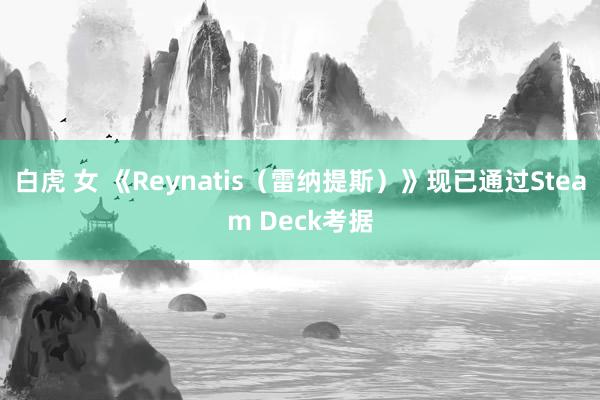 白虎 女 《Reynatis（雷纳提斯）》现已通过Steam Deck考据